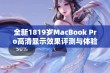 全新1819岁MacBook Pro高清显示效果评测与体验分享