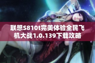 联想S810t完美体验全民飞机大战1.0.139下载攻略