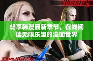畅享韩漫最新章节，在线阅读无限乐趣的漫画世界