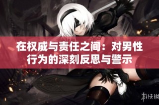 在权威与责任之间：对男性行为的深刻反思与警示