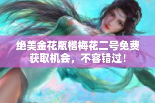 绝美金花瓶楷梅花二号免费获取机会，不容错过！