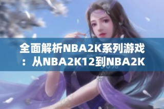 全面解析NBA2K系列游戏：从NBA2K12到NBA2K19安卓版中文版的进化之路