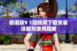 极速版9 1短视频下载安装详解与使用指南