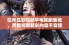 在青丝影院畅享电视剧策驰，尽情观看精彩内容不容错过