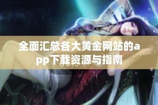 全面汇总各大黄金网站的app下载资源与指南