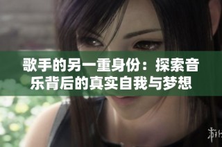歌手的另一重身份：探索音乐背后的真实自我与梦想