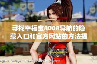 寻找幸福宝8008导航的隐藏入口和官方网站的方法揭秘