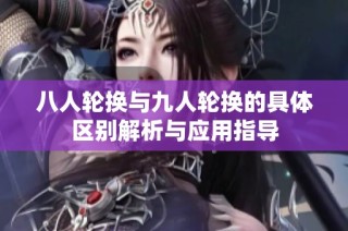 八人轮换与九人轮换的具体区别解析与应用指导