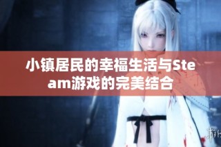 小镇居民的幸福生活与Steam游戏的完美结合