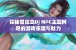 探秘冒险岛DJ NPC主题网吧的游戏乐趣与魅力