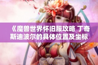 《魔兽世界怀旧服攻略 丁奇斯迪波尔的具体位置及坐标解析》