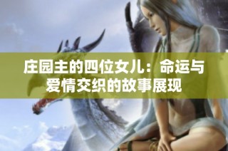 庄园主的四位女儿：命运与爱情交织的故事展现