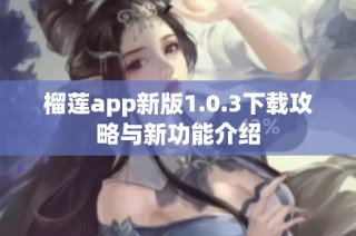 榴莲app新版1.0.3下载攻略与新功能介绍