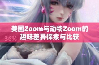 美国Zoom与动物Zoom的趣味差异探索与比较