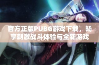 官方正版PUBG游戏下载，畅享刺激战斗体验与全新游戏内容！