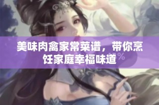 美味肉禽家常菜谱，带你烹饪家庭幸福味道