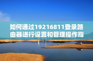 如何通过19216811登录路由器进行设置和管理操作指南