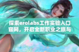 探索erolabs工作实验入口官网，开启全新职业之旅与机遇