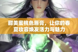 甜美蜜桃色唇膏，让你的春夏妆容焕发活力与魅力