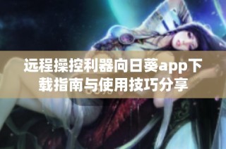 远程操控利器向日葵app下载指南与使用技巧分享