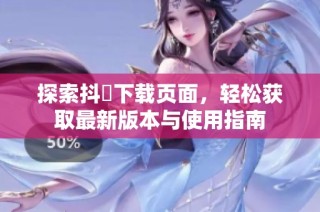 探索抖抈下载页面，轻松获取最新版本与使用指南