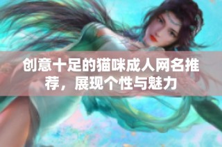 创意十足的猫咪成人网名推荐，展现个性与魅力