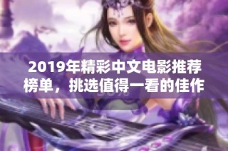 2019年精彩中文电影推荐榜单，挑选值得一看的佳作