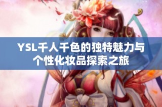 YSL千人千色的独特魅力与个性化妆品探索之旅