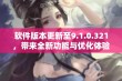 软件版本更新至9.1.0.321，带来全新功能与优化体验