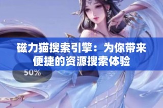 磁力猫搜索引擎：为你带来便捷的资源搜索体验