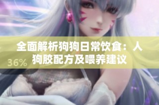 全面解析狗狗日常饮食：人狗胶配方及喂养建议