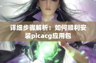 详细步骤解析：如何顺利安装picacg应用包