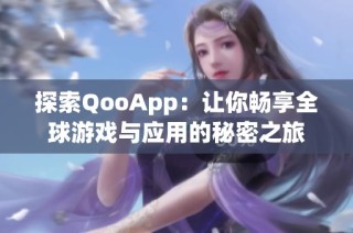 探索QooApp：让你畅享全球游戏与应用的秘密之旅