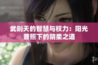 武则天的智慧与权力：阳光普照下的阴柔之道