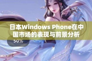 日本Windows Phone在中国市场的表现与前景分析