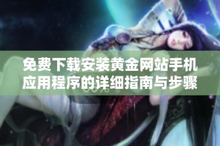 免费下载安装黄金网站手机应用程序的详细指南与步骤