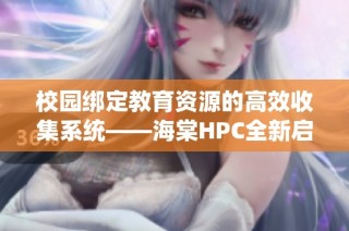 校园绑定教育资源的高效收集系统——海棠HPC全新启航