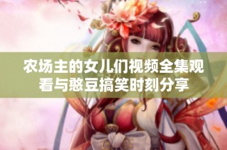 农场主的女儿们视频全集观看与憨豆搞笑时刻分享