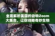 全面解析美国的动物Zoom大集合，让你领略奇妙生物世界