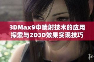 3DMax9中喷射技术的应用探索与2D3D效果实现技巧