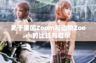 关于美国Zoom与动物Zoom的比较与启示