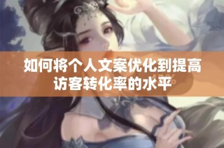 如何将个人文案优化到提高访客转化率的水平