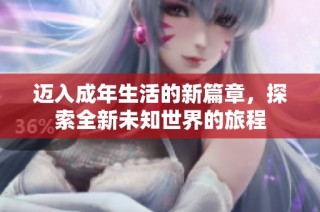 迈入成年生活的新篇章，探索全新未知世界的旅程