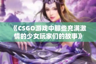 《CSGO游戏中那些充满激情的少女玩家们的故事》