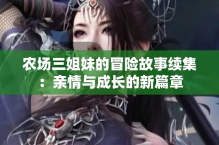 农场三姐妹的冒险故事续集：亲情与成长的新篇章