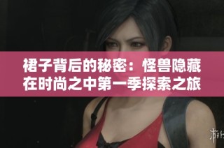 裙子背后的秘密：怪兽隐藏在时尚之中第一季探索之旅