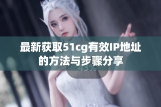 最新获取51cg有效IP地址的方法与步骤分享