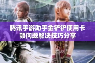 腾讯手游助手金铲铲使用卡顿问题解决技巧分享