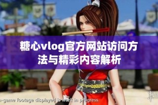 糖心vlog官方网站访问方法与精彩内容解析