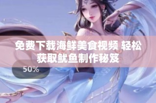 免费下载海鲜美食视频 轻松获取鱿鱼制作秘笈